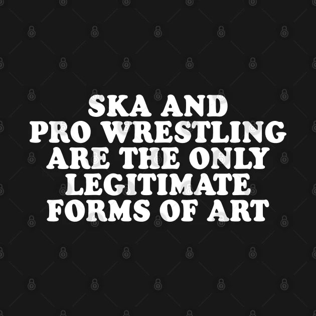 Ska And Pro Wrestling Are The Only Legitimate Forms Of Art Hoodie